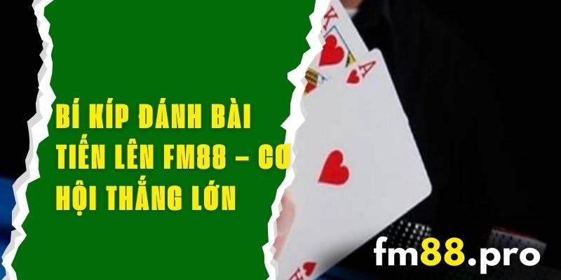 Bí Kíp Đánh Bài Tiến Lên FM88 – Tối Ưu Hóa Cơ Hội Thắng Lớn