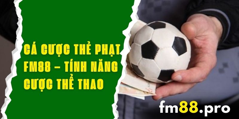 Cá Cược Thẻ Phạt FM88 – Tính Năng Cược Thể Thao Đặc Biệt