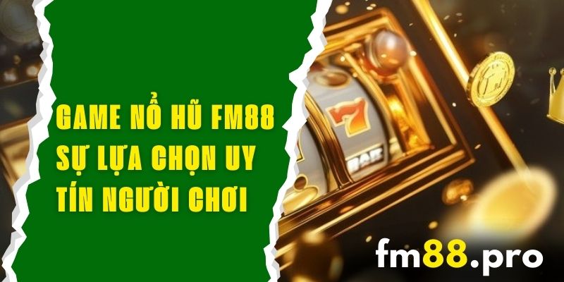 Game Nổ Hũ FM88 - Sự Lựa Chọn Uy Tín Cho Người Chơi